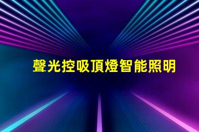 聲光控吸頂燈智能照明系統(tǒng)如何提升您的空間體驗