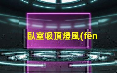 臥室吸頂燈風(fēng)水提升居住舒適度的風(fēng)水秘笈