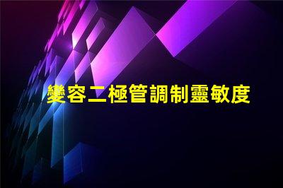 變容二極管調制靈敏度提升信號處理性能的關鍵因素