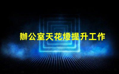 辦公室天花燈提升工作效率的照明解決方案