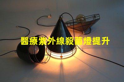 醫療紫外線殺菌燈提升醫院安全性的有效工具