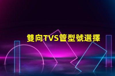 雙向TVS管型號選擇最適合您需求的雙向TVS管