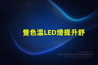 雙色溫LED燈提升舒適感的光源選擇,你了解嗎
