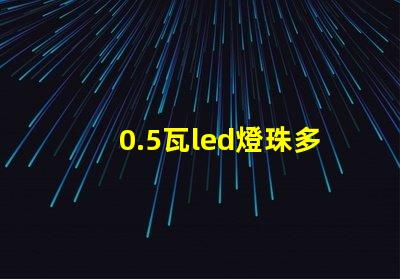 0.5瓦led燈珠多少伏