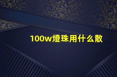 100w燈珠用什么散熱