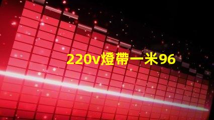 220v燈帶一米96個燈珠多少瓦
