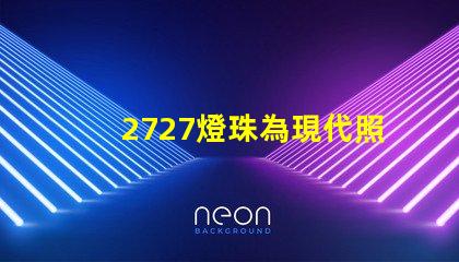 2727燈珠為現代照明技術帶來新突破