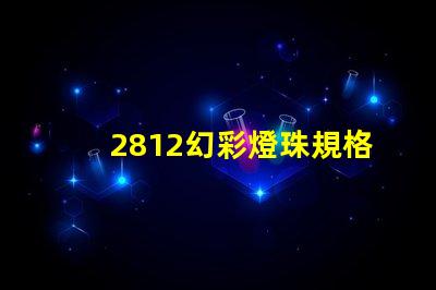 2812幻彩燈珠規格詳解,讓你輕松打造夢幻炫彩燈光