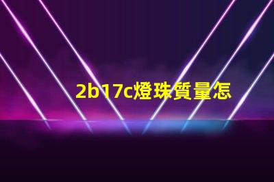 2b17c燈珠質量怎么樣