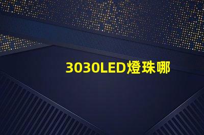 3030LED燈珠哪個(gè)廠家質(zhì)量好？3030LED燈珠的主要技術(shù)參數(shù)是什么？