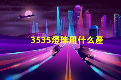 3535燈珠用什么產品