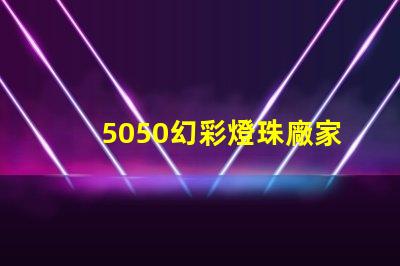 5050幻彩燈珠廠家,讓你的燈光更加奪目