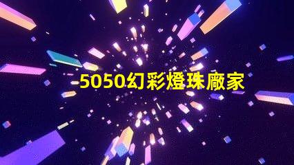 5050幻彩燈珠廠家電話,打造您的炫彩夢想
