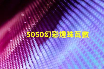 5050幻彩燈珠瓦數究竟有多少