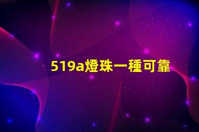 519a燈珠一種可靠的照明選擇