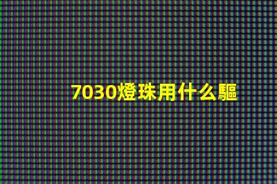 7030燈珠用什么驅(qū)動(dòng)