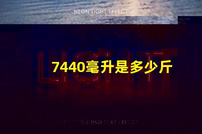 7440毫升是多少斤