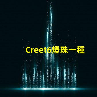 Creet6燈珠一種高性能LED照明解決方案