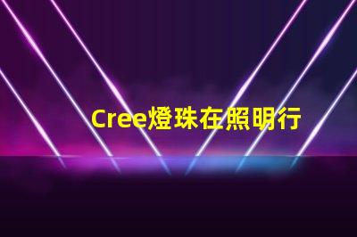 Cree燈珠在照明行業(yè)中備受青睞