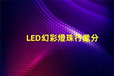 LED幻彩燈珠行業分析,市場前景及趨勢
