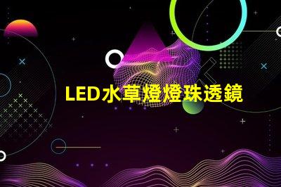 LED水草燈燈珠透鏡選擇