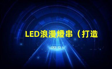 LED浪漫燈串（打造浪漫氛圍的必備裝飾燈）