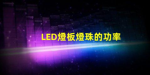 LED燈板燈珠的功率