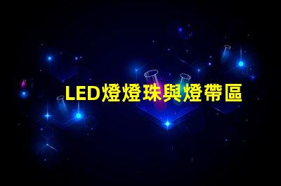 LED燈燈珠與燈帶區(qū)別