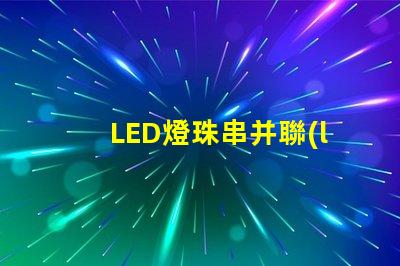 LED燈珠串并聯(lián)(串并聯(lián)原理解析)