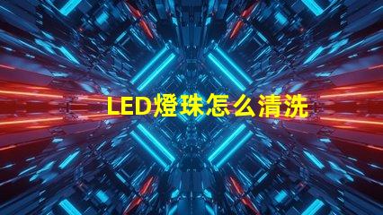 LED燈珠怎么清洗
