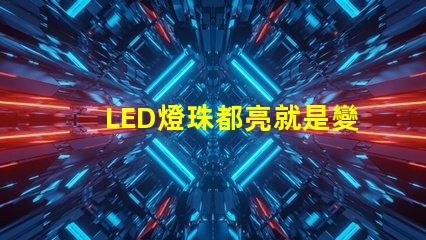 LED燈珠都亮就是變暗了