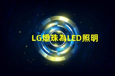 LG燈珠為LED照明行業帶來多創新可能性