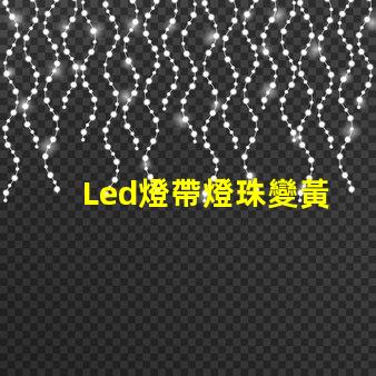 Led燈帶燈珠變黃