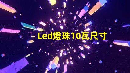 Led燈珠10瓦尺寸大全