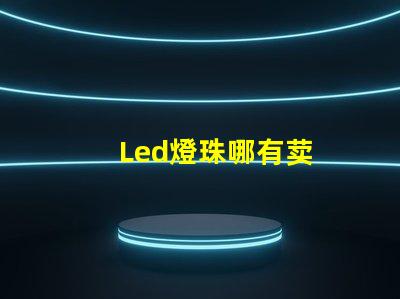 Led燈珠哪有荬