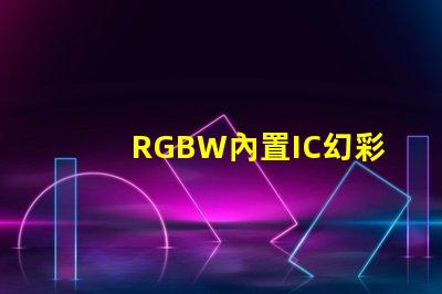 RGBW內置IC幻彩燈珠,打造絢麗多彩的照明效果