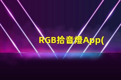 RGB拾音燈App(智能控制燈光色彩的神奇應用)
