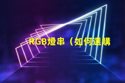 RGB燈串（如何選購適合的RGB燈串）