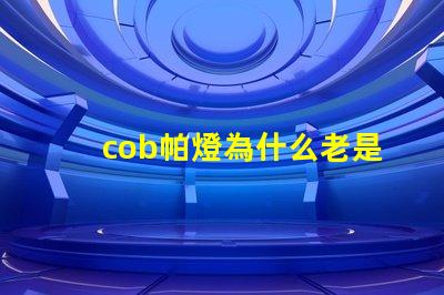 cob帕燈為什么老是燒燈珠