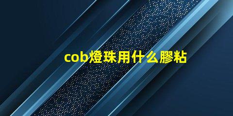 cob燈珠用什么膠粘貼