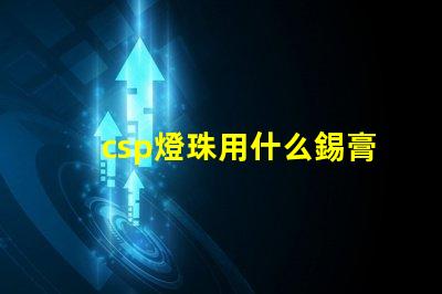 csp燈珠用什么錫膏