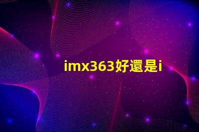 imx363好還是imx682好