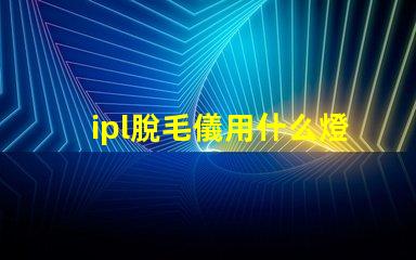 ipl脫毛儀用什么燈珠
