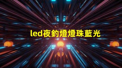 led夜釣燈燈珠藍光