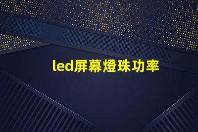led屏幕燈珠功率