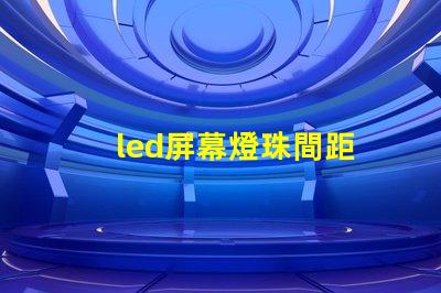 led屏幕燈珠間距