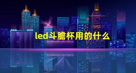 led斗膽杯用的什么燈珠