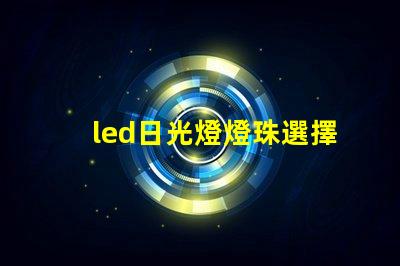 led日光燈燈珠選擇