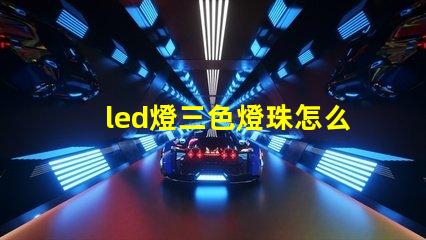 led燈三色燈珠怎么換