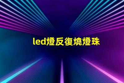 led燈反復燒燈珠